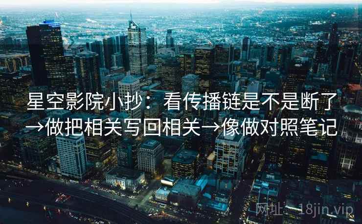 星空影院小抄：看传播链是不是断了→做把相关写回相关→像做对照笔记