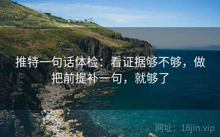 推特一句话体检：看证据够不够，做把前提补一句，就够了