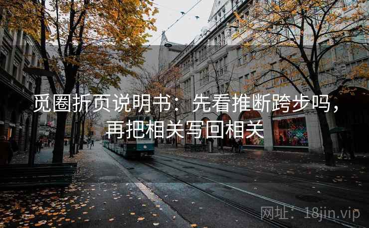 觅圈折页说明书：先看推断跨步吗，再把相关写回相关