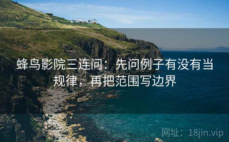 欧乐影视像校准：先校推断走远了吗，再把主语写出来（读完更稳）